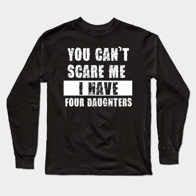 YOU CAN'T SCARE ME I HAVE FOUR DAUGHTHERS Long Sleeve T-Shirt by Pannolinno